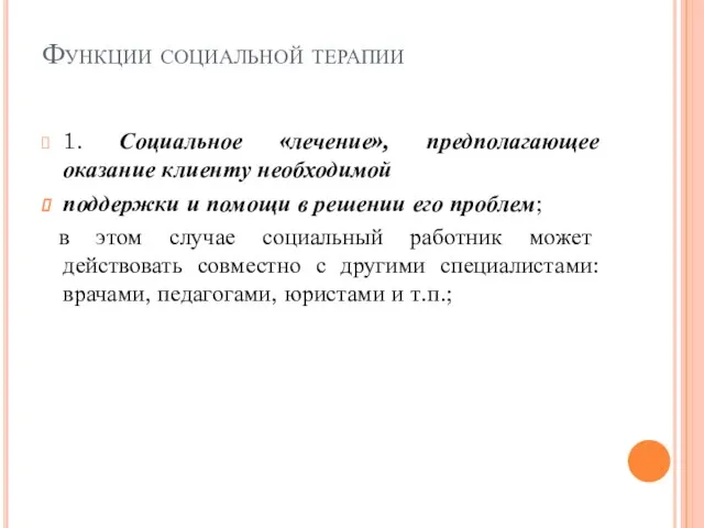 Функции социальной терапии 1. Социальное «лечение», предполагающее оказание клиенту необходимой поддержки и