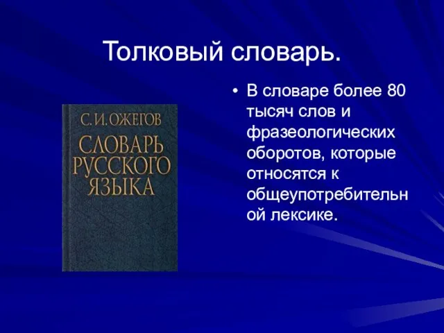 Толковый словарь. В словаре более 80 тысяч слов и фразеологических оборотов, которые относятся к общеупотребительной лексике.