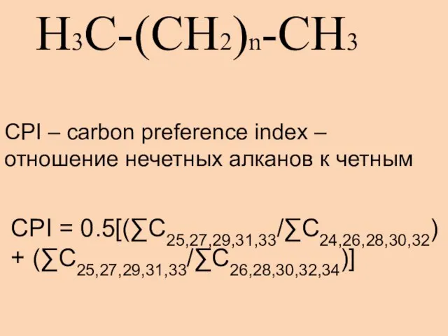 H3C-(CH2)n-CH3 CPI = 0.5[(∑C25,27,29,31,33/∑C24,26,28,30,32) + (∑C25,27,29,31,33/∑C26,28,30,32,34)] CPI – carbon preference index –