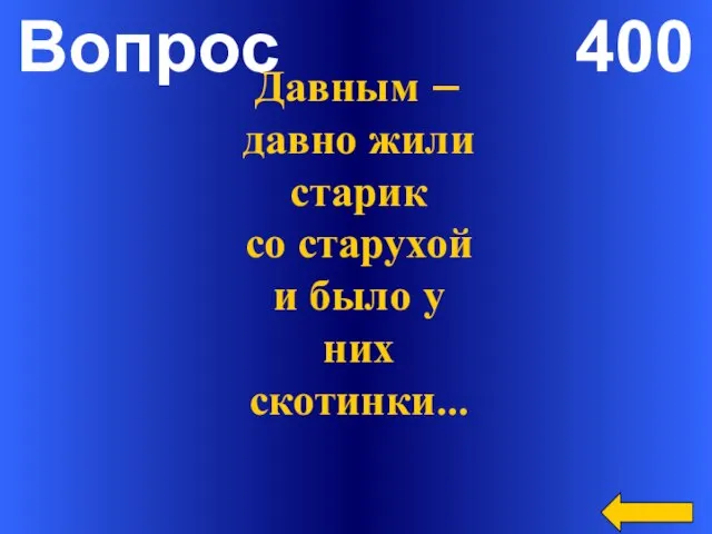 Вопрос 400 Давным – давно жили старик со старухой и было у них скотинки…