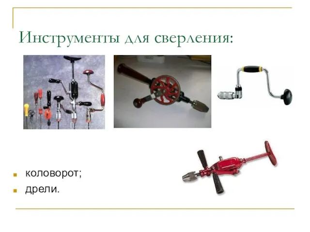 Инструменты для сверления: коловорот; дрели.