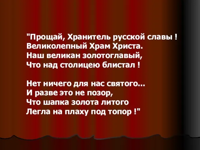 "Прощай, Хранитель русской славы ! Великолепный Храм Христа. Наш великан золотоглавый, Что