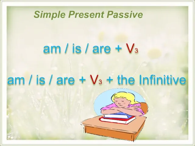 Simple Present Passive am / is / are + V3 am /