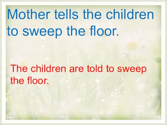 Mother tells the children to sweep the floor. The children are told to sweep the floor.