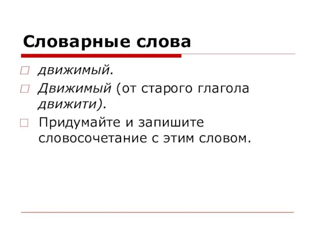 Словарные слова движимый. Движимый (от старого глагола движити). Придумайте и запишите словосочетание с этим словом.