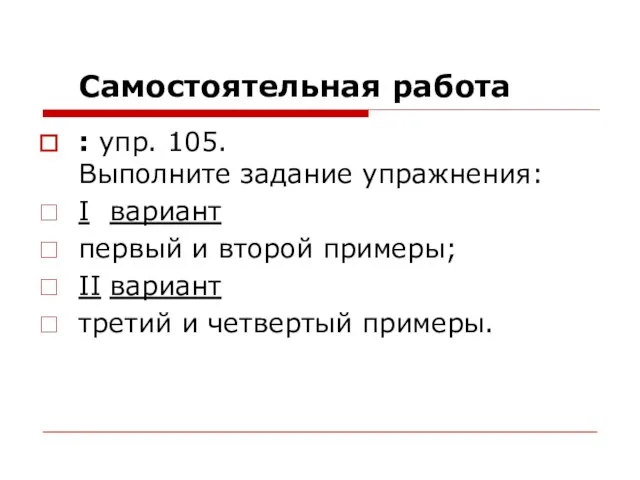 Самостоятельная работа : упр. 105. Выполните задание упражнения: I вариант первый и