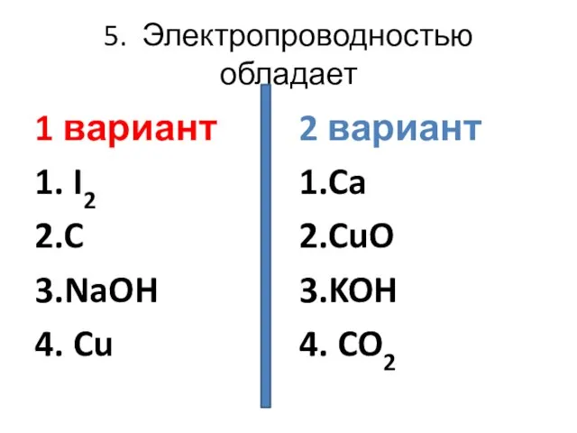 5. Электропроводностью обладает 1 вариант 1. I2 2.C 3.NaOH 4. Cu 2