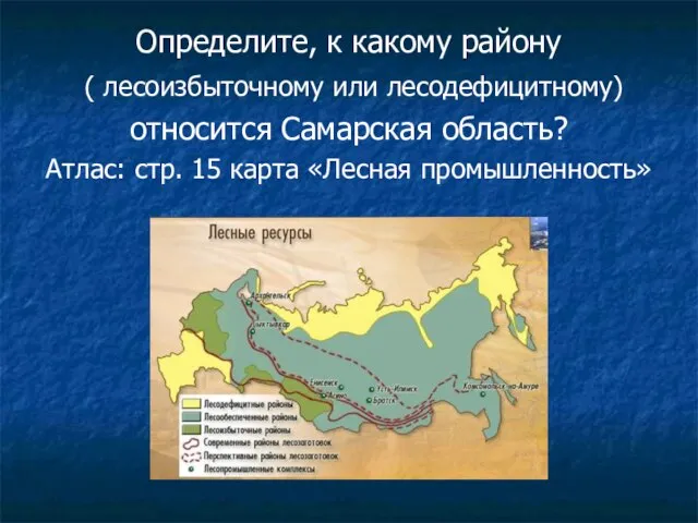 Определите, к какому району ( лесоизбыточному или лесодефицитному) относится Самарская область? Атлас: