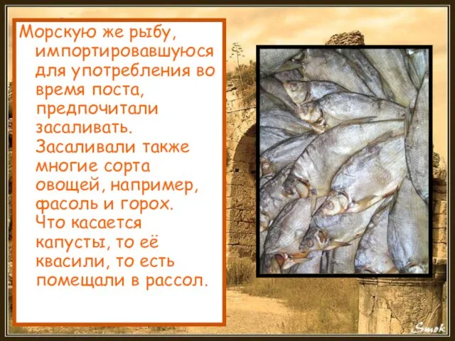 Морскую же рыбу, импортировавшуюся для употребления во время поста, предпочитали засаливать. Засаливали