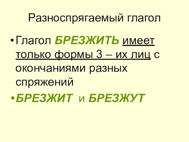 Разноспрягаемый глагол Глагол БРЕЗЖИТЬ имеет только формы 3 – их лиц с