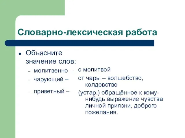 Словарно-лексическая работа Объясните значение слов: молитвенно – чарующий – приветный – с