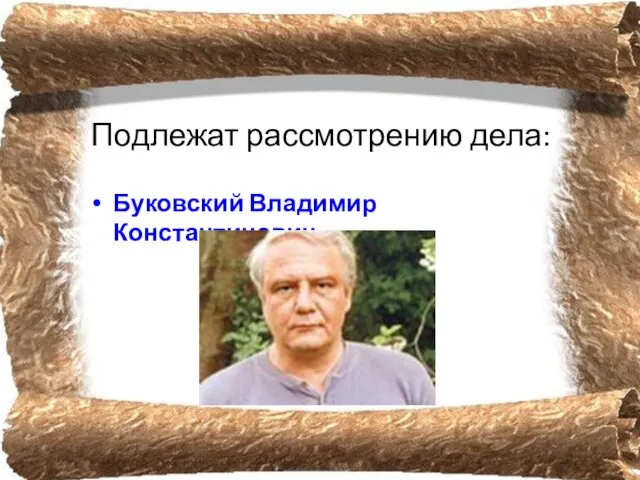 Подлежат рассмотрению дела: Буковский Владимир Константинович