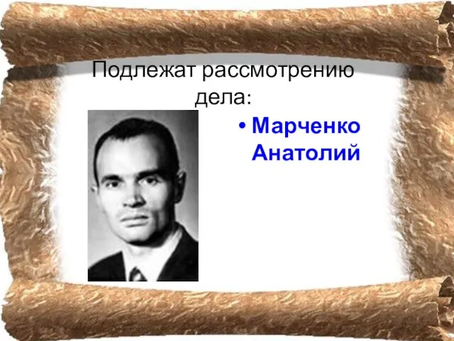 Подлежат рассмотрению дела: Марченко Анатолий