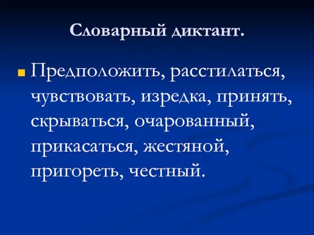 Словарный диктант. Предположить, расстилаться, чувствовать, изредка, принять, скрываться, очарованный, прикасаться, жестяной, пригореть, честный.