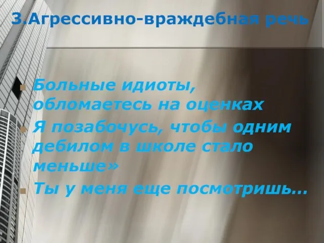 3.Агрессивно-враждебная речь Больные идиоты, обломаетесь на оценках Я позабочусь, чтобы одним дебилом