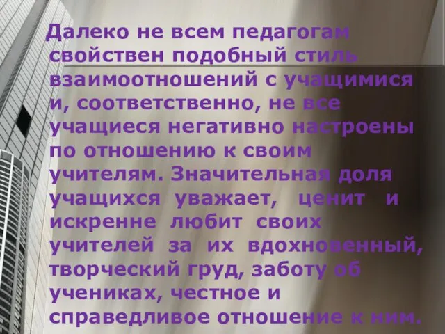 Далеко не всем педагогам свойствен подобный стиль взаимоотношений с учащимися и, соответственно,