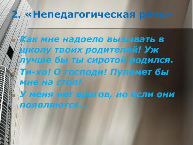 2. «Непедагогическая речь» Как мне надоело вызывать в школу твоих родителей! Уж