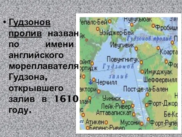 Гудзонов пролив назван по имени английского мореплавателя Гудзона, открывшего залив в 1610 году.