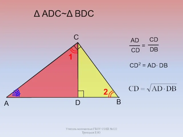 Учитель математики ГБОУ СОШ №122 Троицкая Е.Ю. B C A D Δ АDC~Δ BDC