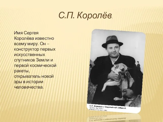 С.П. Королёв. Имя Сергея Королёва известно всему миру. Он – конструктор первых