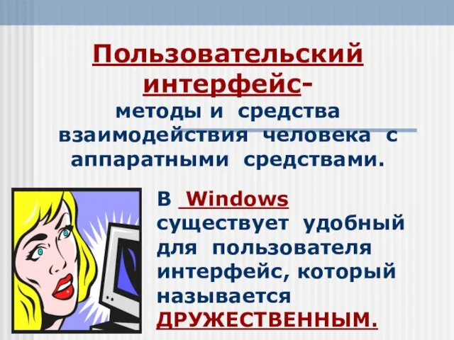 Пользовательский интерфейс- методы и средства взаимодействия человека с аппаратными средствами. В Windows