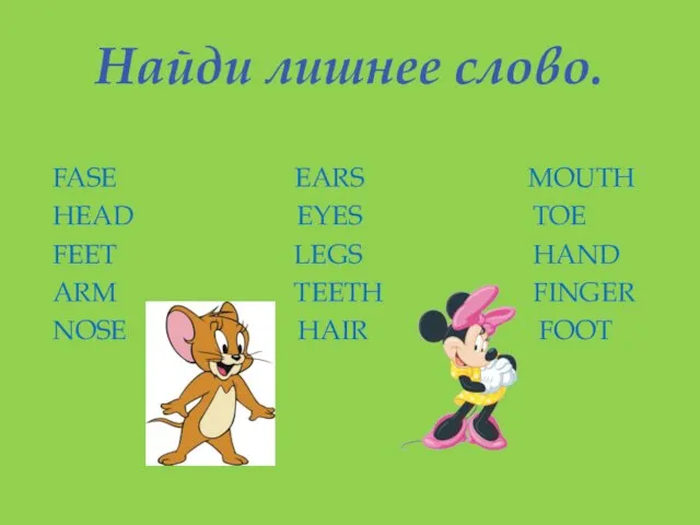 Найди лишнее слово. FASE EARS MOUTH HEAD EYES TOE FEET LEGS HAND