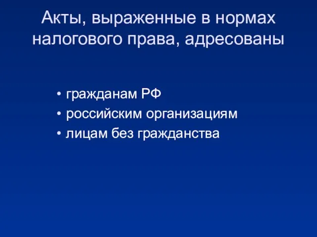 Акты, выраженные в нормах налогового права, адресованы гражданам РФ российским организациям лицам без гражданства