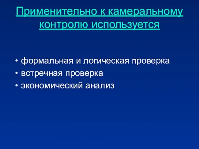 Применительно к камеральному контролю используется формальная и логическая проверка встречная проверка экономический анализ