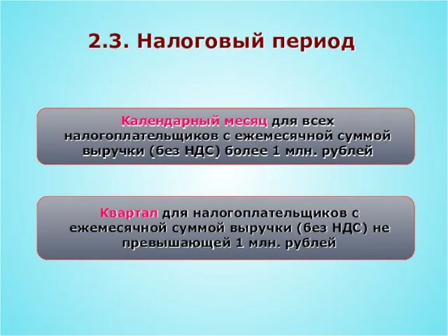 2.3. Налоговый период Календарный месяц для всех налогоплательщиков с ежемесячной суммой выручки