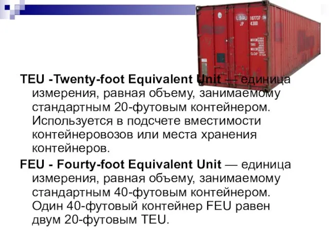 TEU -Twenty-foot Equivalent Unit — единица измерения, равная объему, занимаемому стандартным 20-футовым