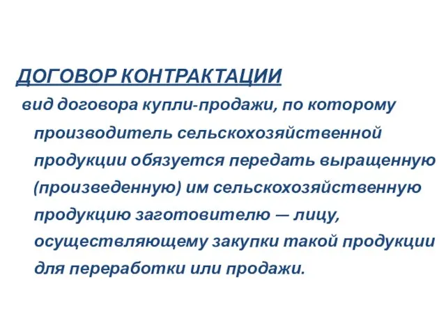 ДОГОВОР КОНТРАКТАЦИИ вид договора купли-продажи, по которому производитель сельскохозяйственной продукции обязуется передать