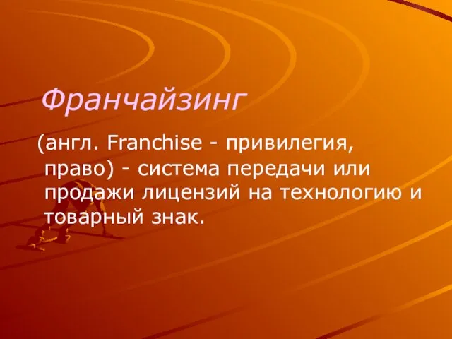 Франчайзинг (англ. Franchise - привилегия, право) - система передачи или продажи лицензий