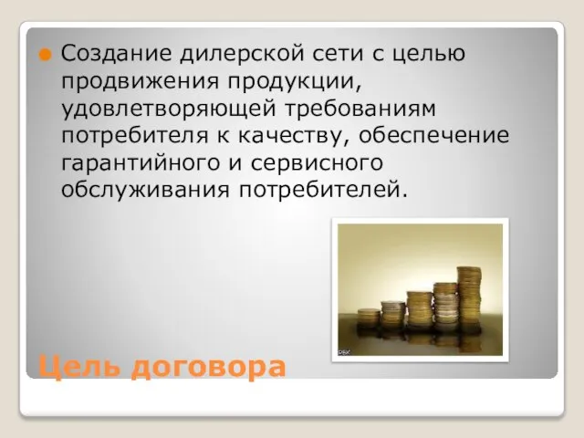 Цель договора Создание дилерской сети с целью продвижения продукции, удовлетворяющей требова­ниям потребителя