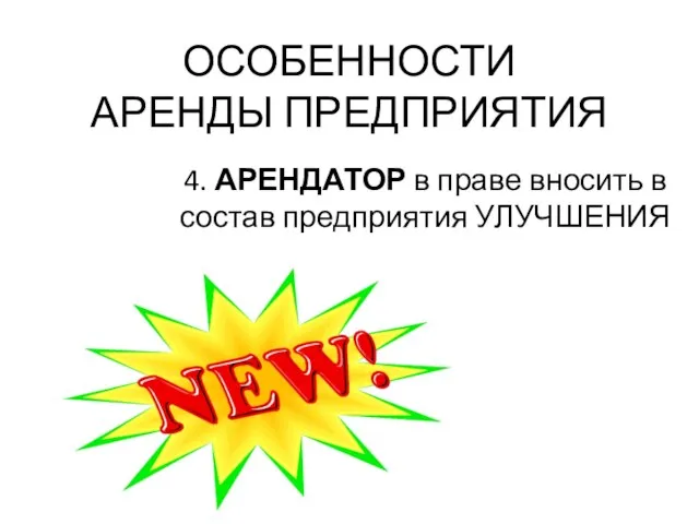 ОСОБЕННОСТИ АРЕНДЫ ПРЕДПРИЯТИЯ 4. АРЕНДАТОР в праве вносить в состав предприятия УЛУЧШЕНИЯ