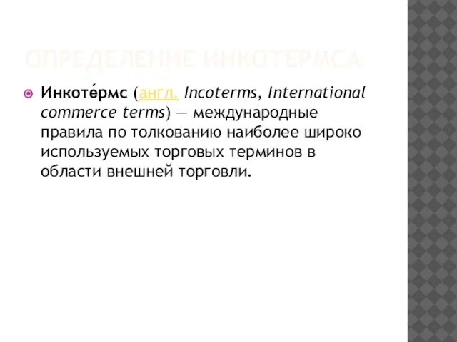 ОПРЕДЕЛЕНИЕ ИНКОТЕРМСА Инкоте́рмс (англ. Incoterms, International commerce terms) — международные правила по