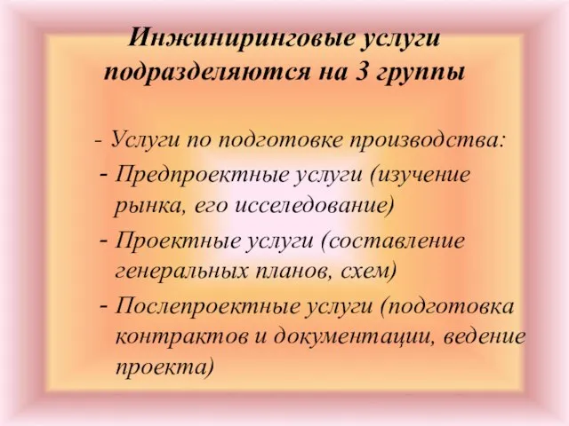 Инжиниринговые услуги подразделяются на 3 группы - Услуги по подготовке производства: Предпроектные