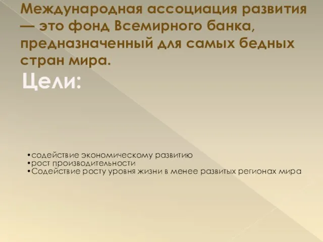 Международная ассоциация развития — это фонд Всемирного банка, предназначенный для самых бедных стран мира. Цели: