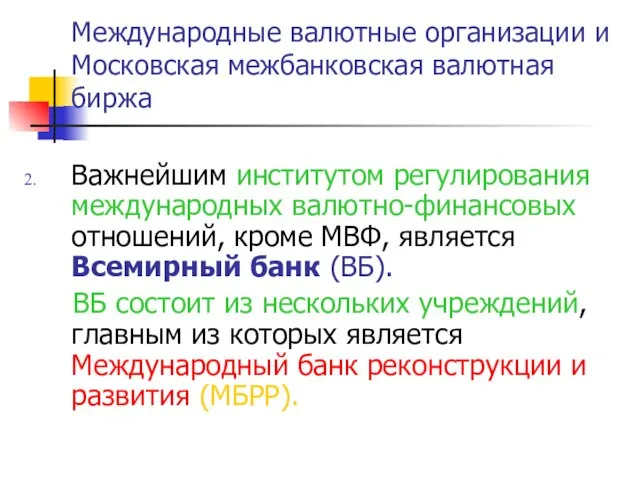 Важнейшим институтом регулирования международных валютно-финансовых отношений, кроме МВФ, является Всемирный банк (ВБ).