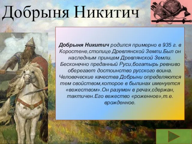 Добрыня Никитич Добрыня Никитич родился примерно в 935 г. в Коростене,столице Древлянской