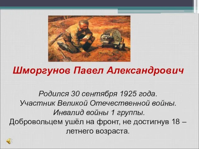 Шморгунов Павел Александрович Родился 30 сентября 1925 года. Участник Великой Отечественной войны.