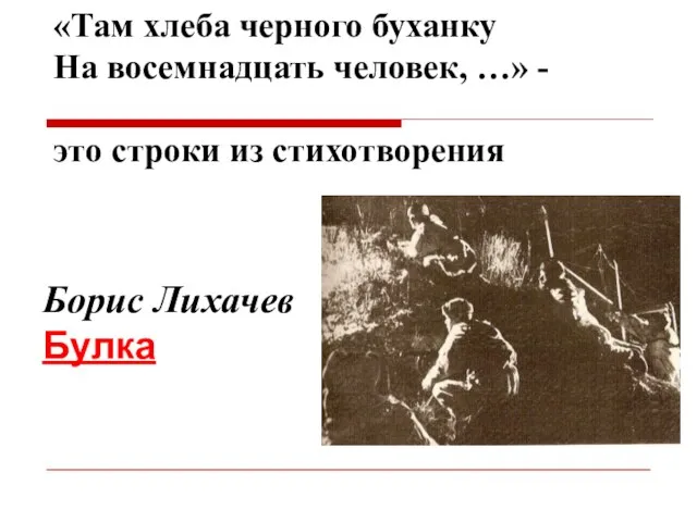 «Там хлеба черного буханку На восемнадцать человек, …» - это строки из стихотворения Борис Лихачев Булка