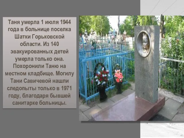 Таня умерла 1 июля 1944 года в больнице поселка Шатки Горьковской области.