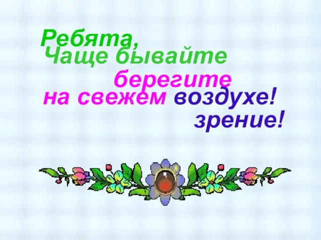 Ребята, берегите зрение! Чаще бывайте на свежем воздухе!