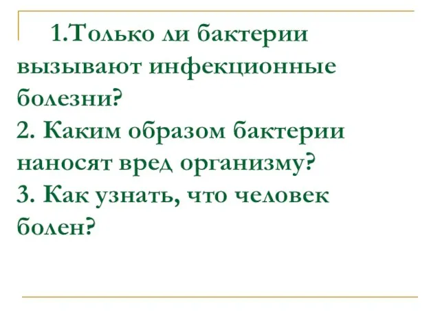 1.Только ли бактерии вызывают инфекционные болезни? 2. Каким образом бактерии наносят вред