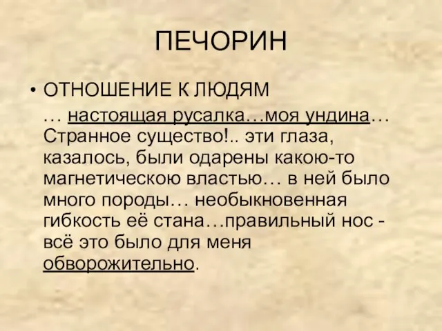 ПЕЧОРИН ОТНОШЕНИЕ К ЛЮДЯМ … настоящая русалка…моя ундина… Странное существо!.. эти глаза,