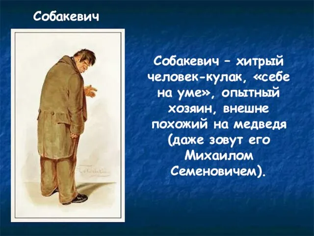 Собакевич Собакевич – хитрый человек-кулак, «себе на уме», опытный хозяин, внешне похожий