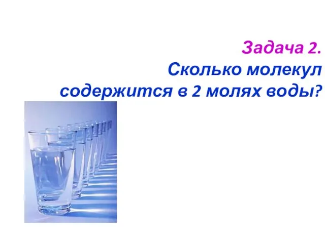 Задача 2. Сколько молекул содержится в 2 молях воды?