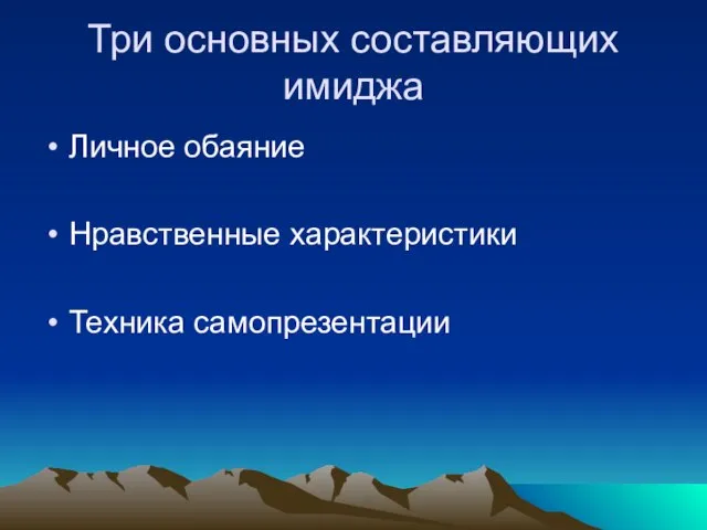 Три основных составляющих имиджа Личное обаяние Нравственные характеристики Техника самопрезентации