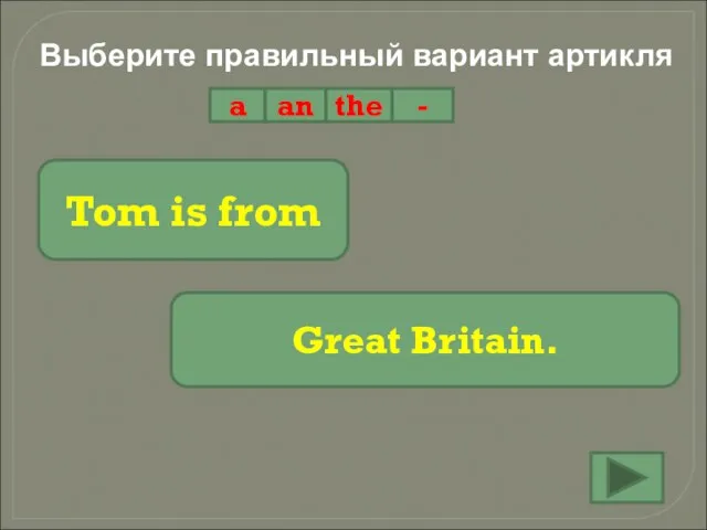 Выберите правильный вариант артикля a an the - Tom is from Great Britain.