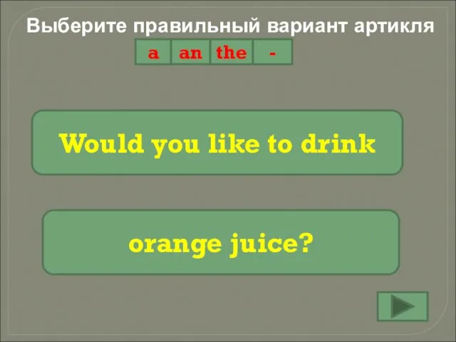 Выберите правильный вариант артикля a an the - Would you like to drink orange juice?